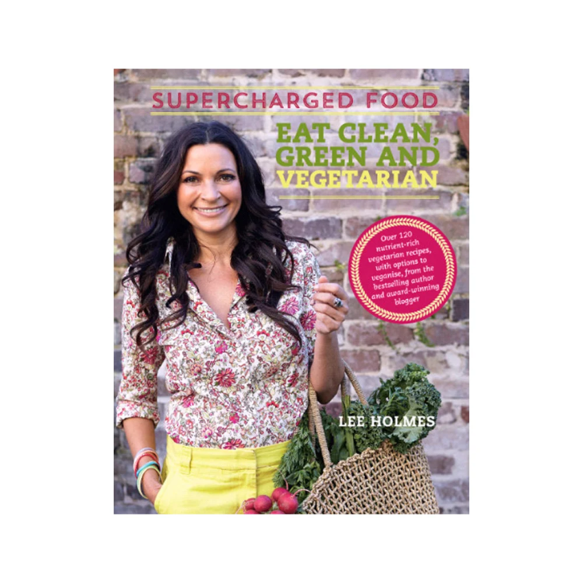 Supercharged Food Eat Clean Green Vegetarian By Lee Holmes
