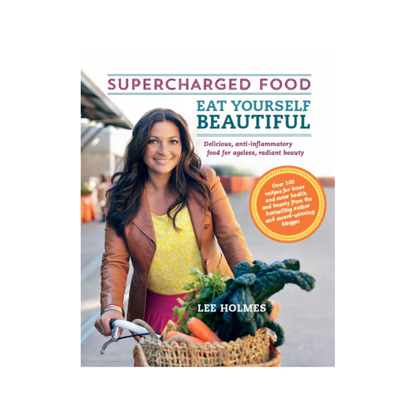 Supercharged Food Eat Yourself Beautiful By Lee Holmes